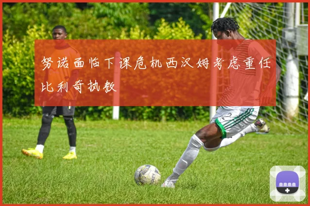 努诺面临下课危机西汉姆考虑重任比利奇执教