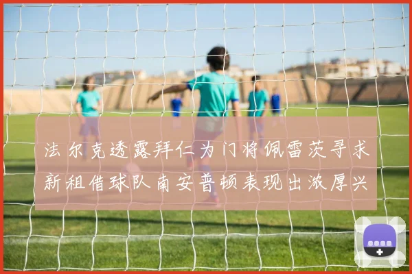 法尔克透露拜仁为门将佩雷茨寻求新租借球队南安普顿表现出浓厚兴趣