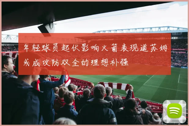 年轻球员起伏影响火箭表现道苏姆或成攻防双全的理想补强