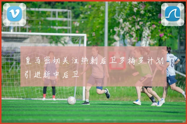 皇马密切关注热刺后卫罗梅罗计划引进新中后卫